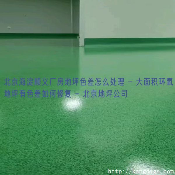 北京海淀顺义厂房地坪色差怎么处理 - 大面积环氧地坪有色差如何修复 - 北京地坪